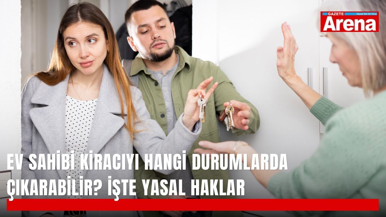 Ev sahibi kiracıyı hangi durumlarda çıkarabilir? İşte yasal haklar