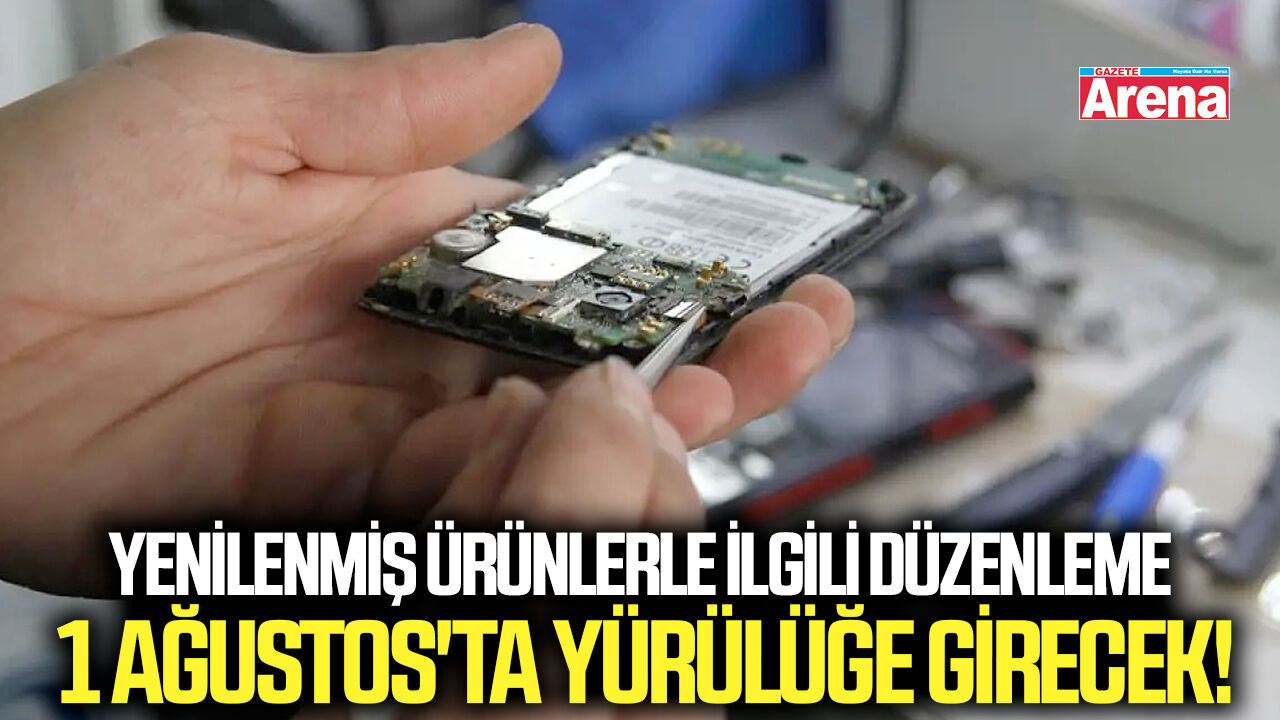 Yenilenmiş ürünlerle ilgili düzenleme 1 Ağustos'ta yürülüğe girecek!