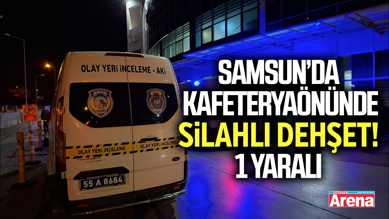Samsun’da kafeterya önünde silahlı dehşet!1 Yaralı