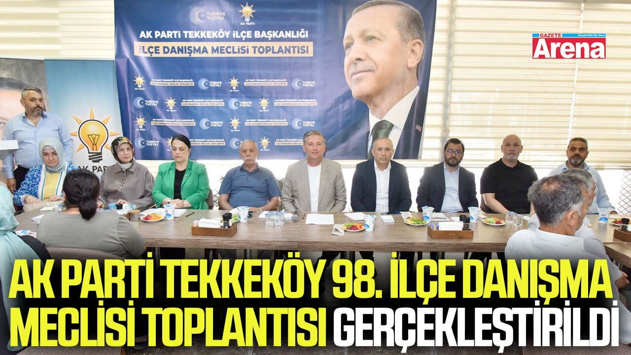AK Parti Tekkeköy 98. İlçe Danışma Meclisi Toplantısı gerçekleştirildi