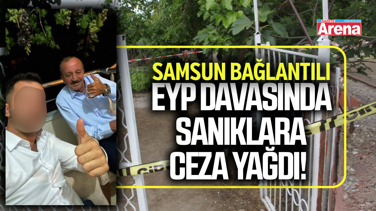 Samsun bağlantılı EYP davasında sanıklara ceza yağdı!