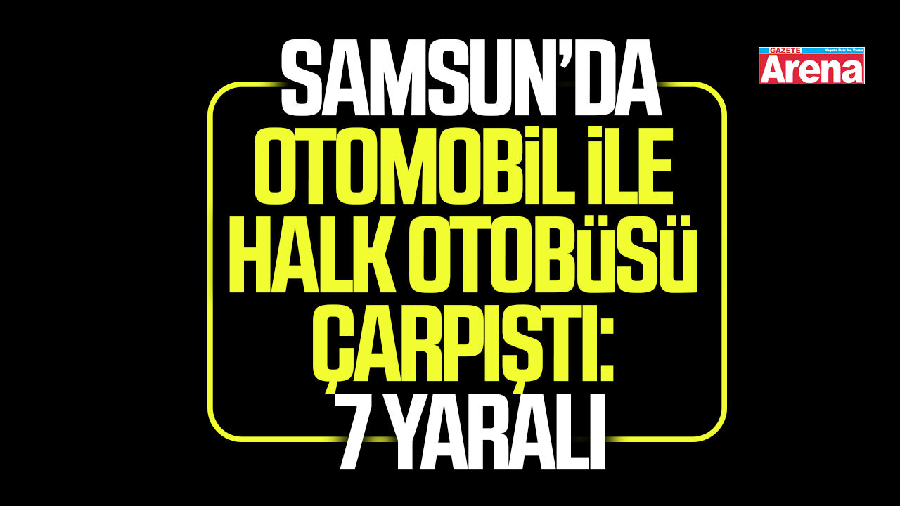 Samsun’da otomobil ile halk otobüsü çarpıştı