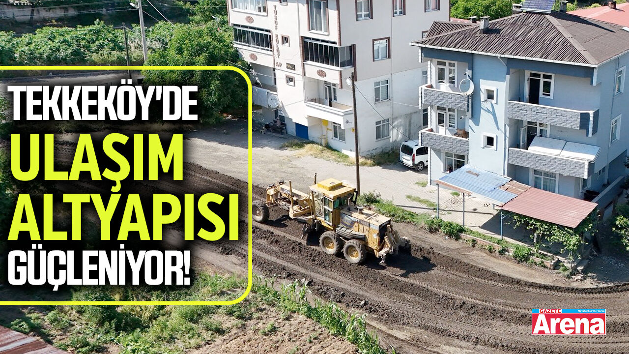 Tekkeköy'de ulaşım altyapısı güçleniyor!