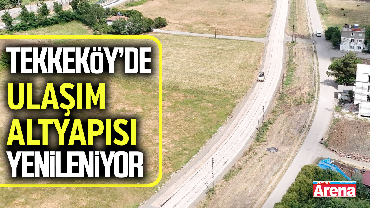 Tekkeköy’de ulaşım altyapısı yenileniyor