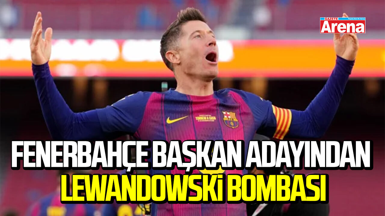 Fenerbahçe başkan adayından Lewandowski bombası