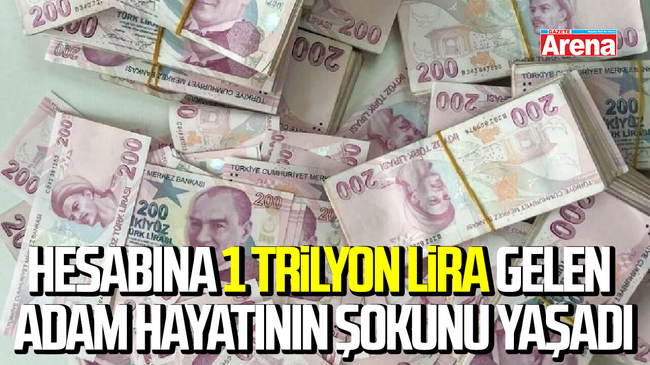 Hesabına 1 trilyon lira gelen adam hayatının şokunu yaşadı