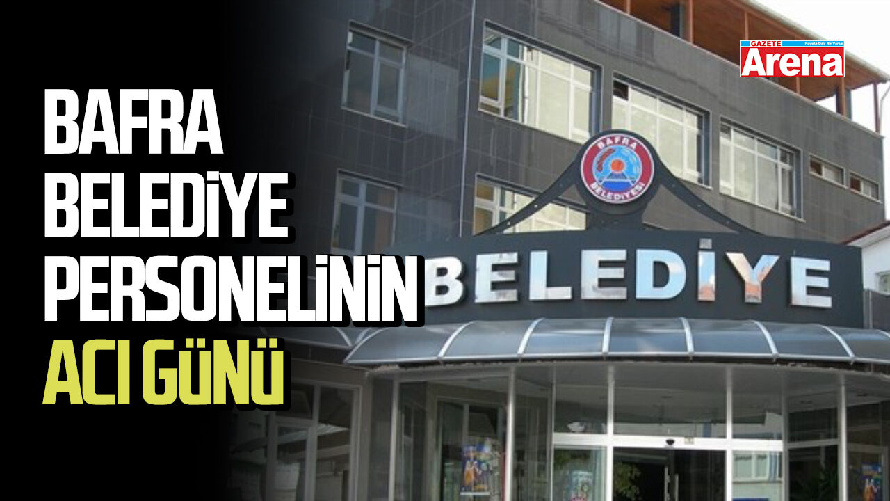 Bafra Belediye personelinin acı günü