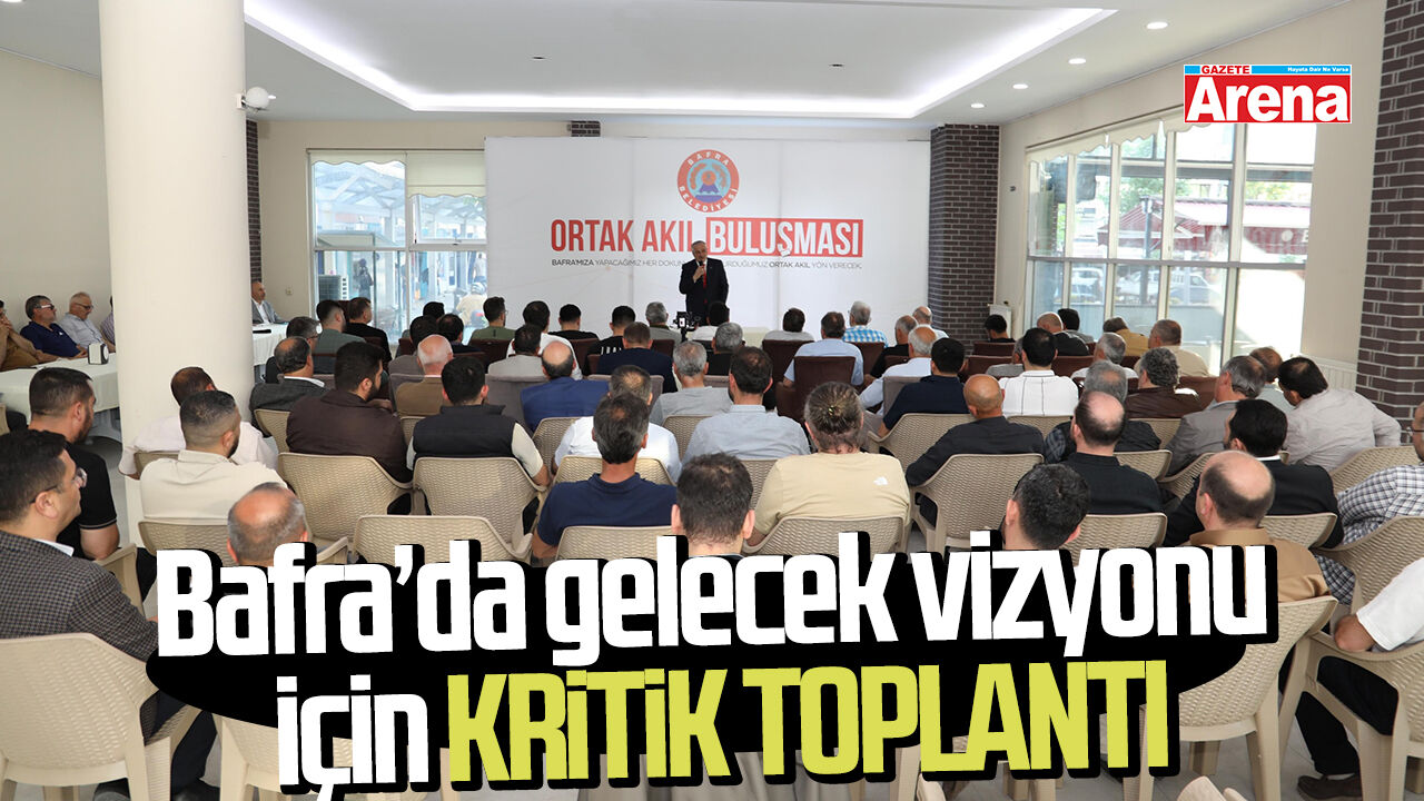 Bafra’da gelecek vizyonuT için kritik toplantı