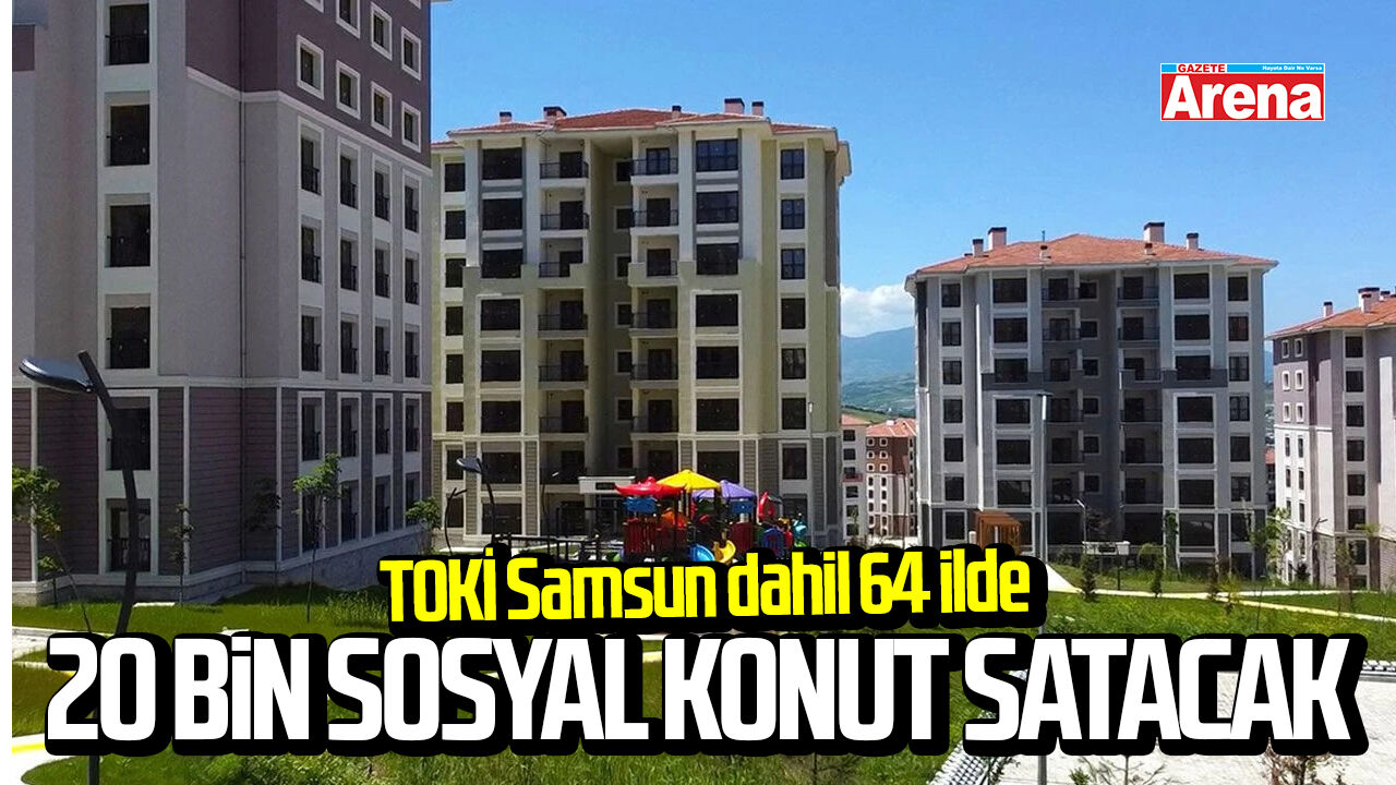 TOKİ Samsun dahil 64 ilde 20 bin sosyal konut satacak
