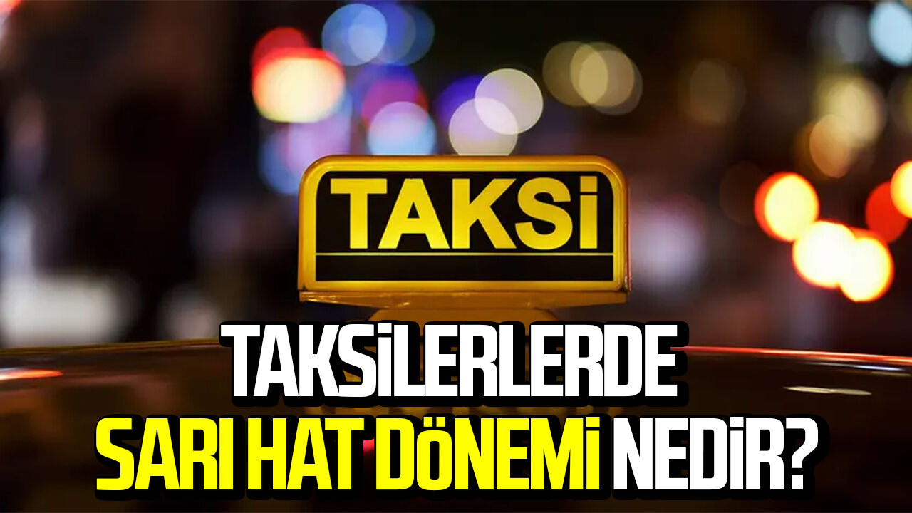 Taksilerlerde sarı hat dönemi nedir?