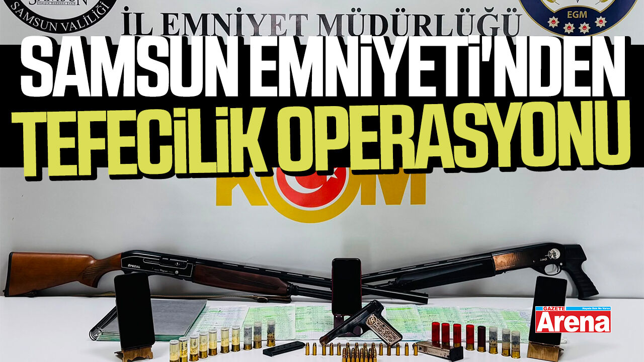 Samsun Emniyeti'nden tefecilik operasyonu