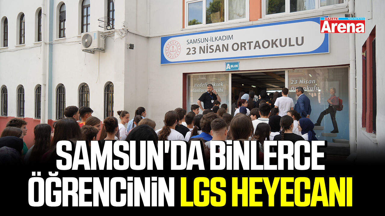 Samsun'da binlerce öğrencinin LGS heyecanı
