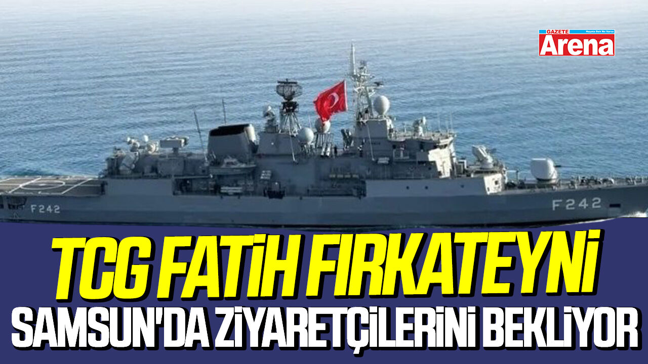 TCG Fatih Fırkateyni Samsun'da ziyaretçilerini bekliyor