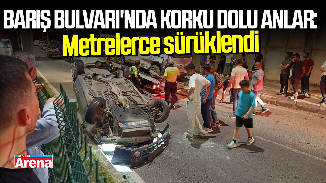 Barış Bulvarı'nda korku dolu anlar: Metrelerce sürüklendi