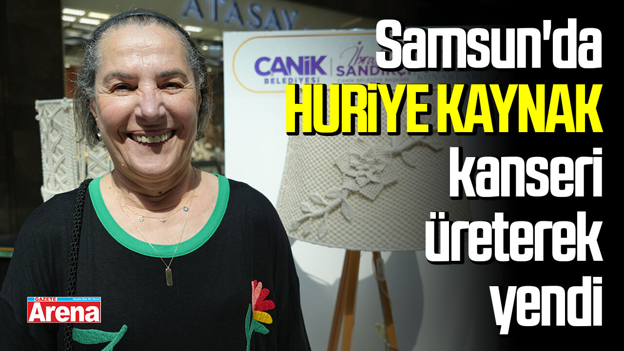 Samsun'da Huriye Kaynak kanseri üreterek yendi