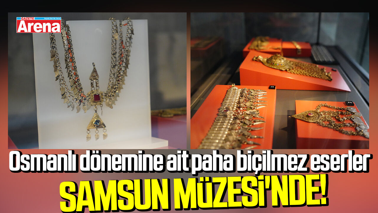 Osmanlı'ya ait paha biçilmez eserler Samsun Müzesi'nde!