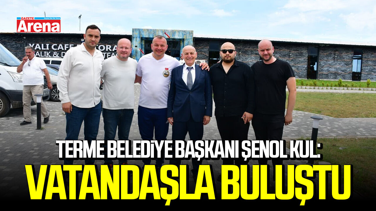 Terme Belediye Başkanı Şenol Kul vatandaşla buluştu