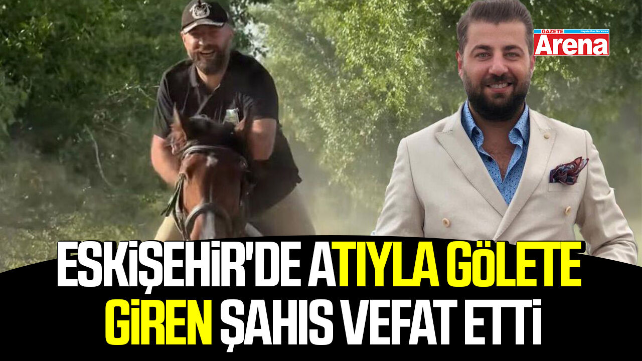 Eskişehir'de atıyla gölete giren şahıs vefat etti