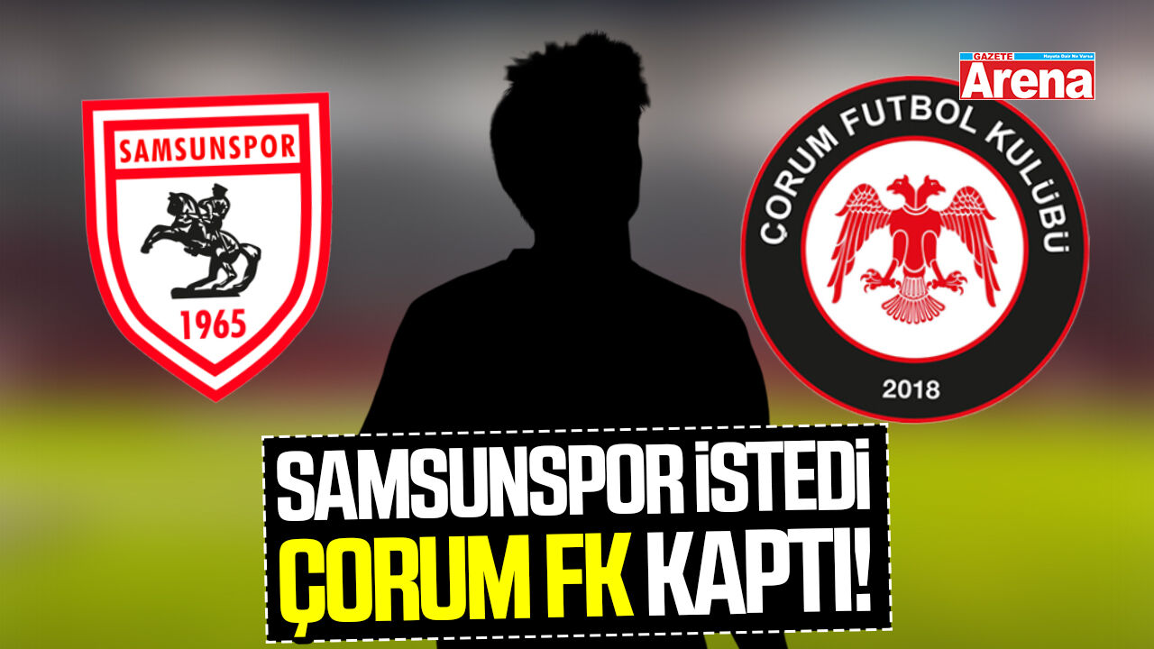 Samsunspor istedi, Çorum FK kaptı!
