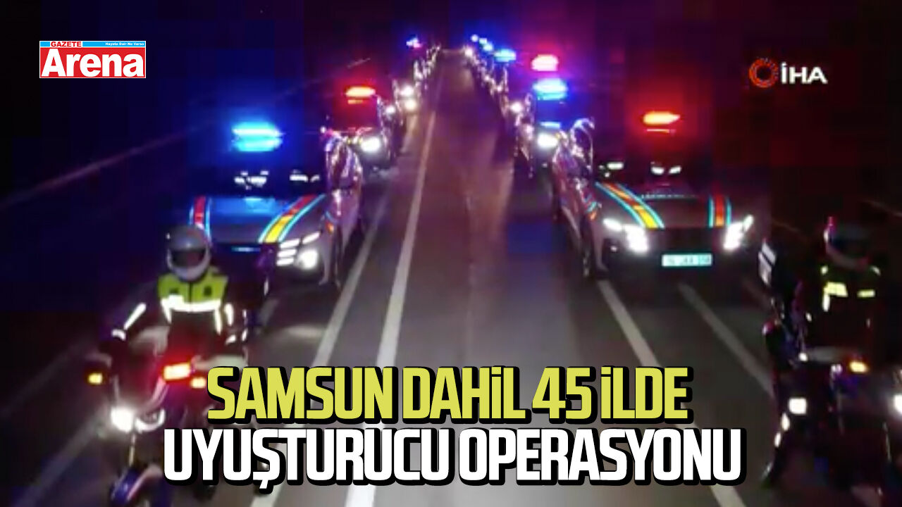 Samsun dahil 45 ilde uyuşturucu operasyonu