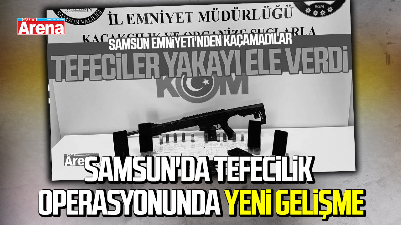 Samsun'da tefecilik operasyonunda yeni gelişme