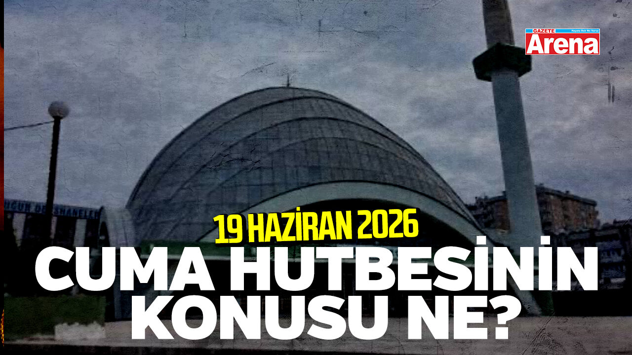 19 Haziran 2026 Cuma hutbesinin konusu ne?