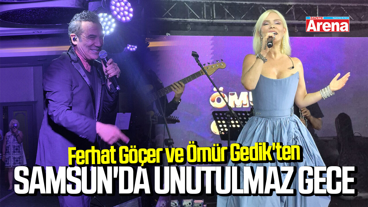 Ferhat Göçer ve Ömür Gedik'ten Samsun'da unutulmaz gece