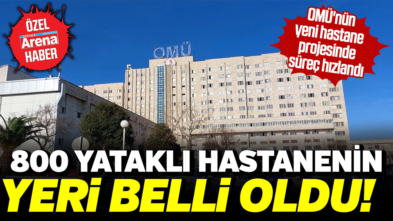 Samsun'da OMÜ'nün yeni hastanesinde süreç hızlandı
