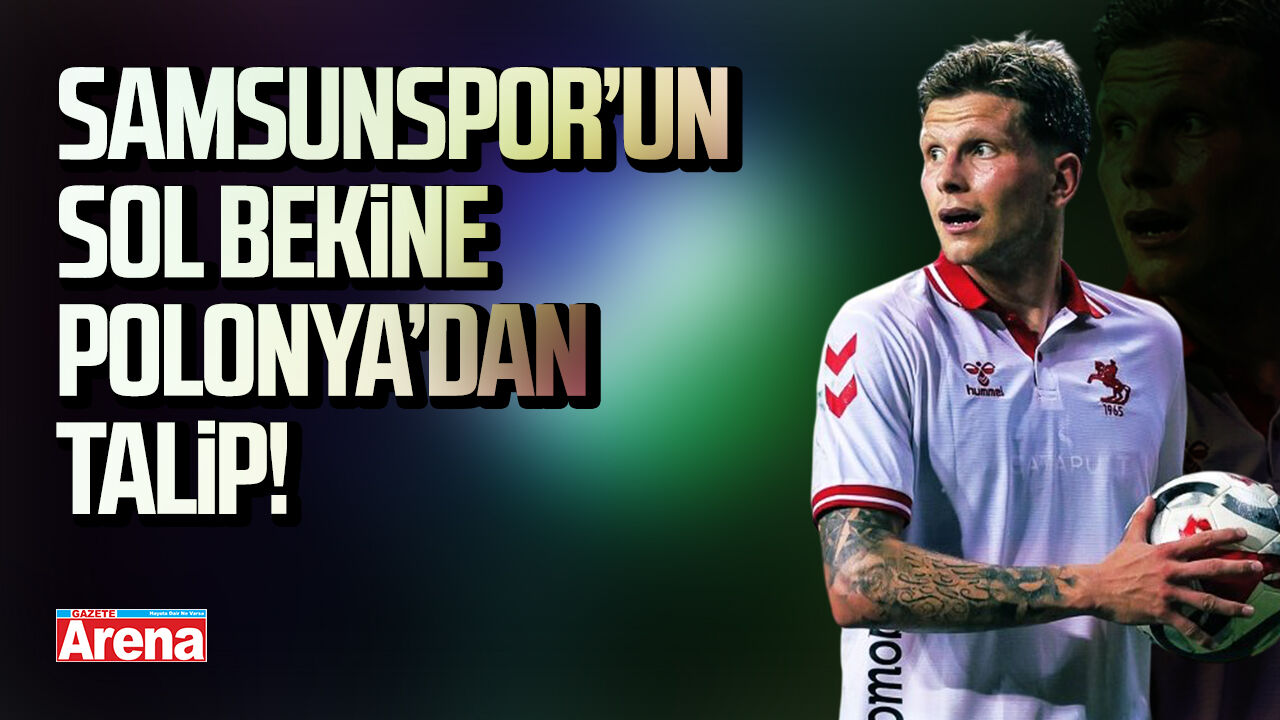 Samsunsporlu o oyuncuya Polonya'dan talip!