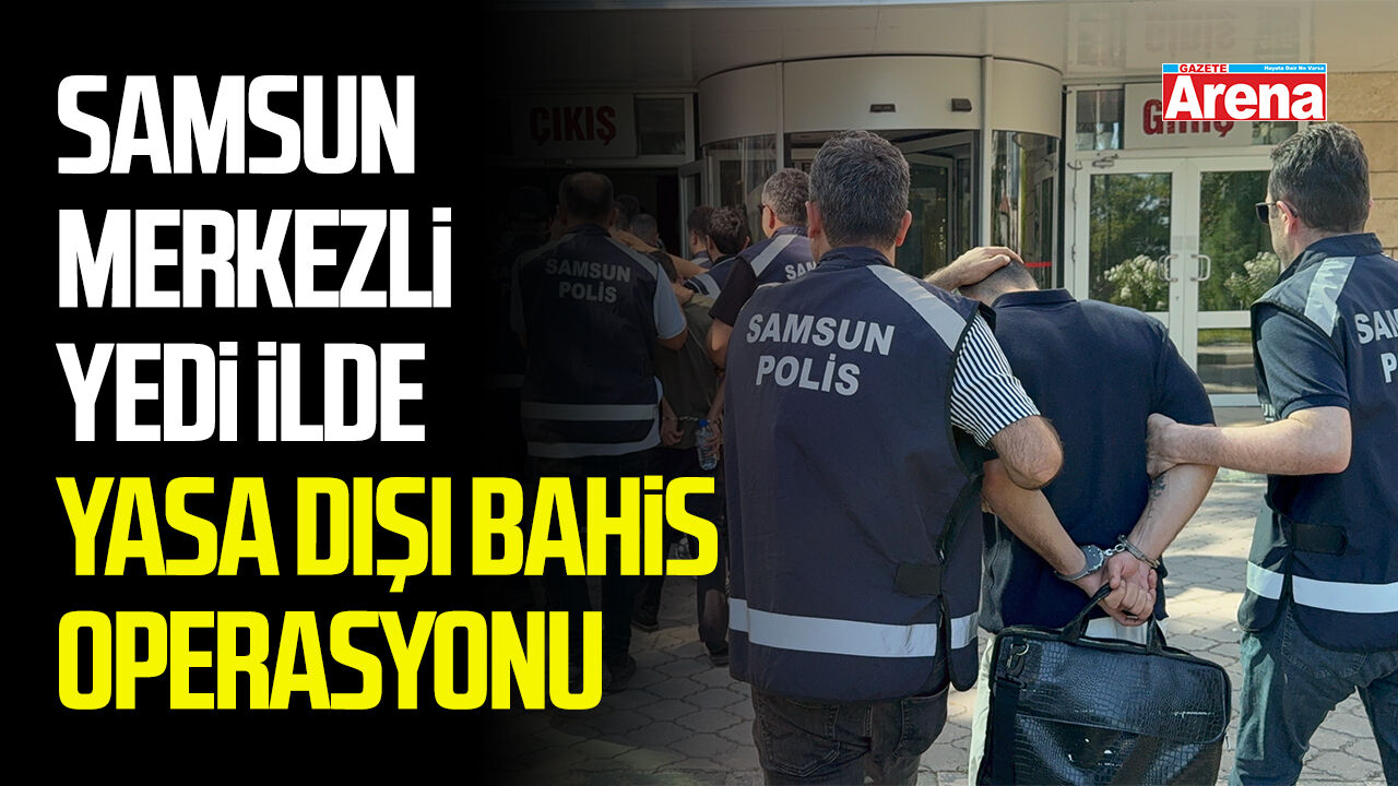 Samsun merkezli yedi ilde yasa dışı bahis operasyonu
