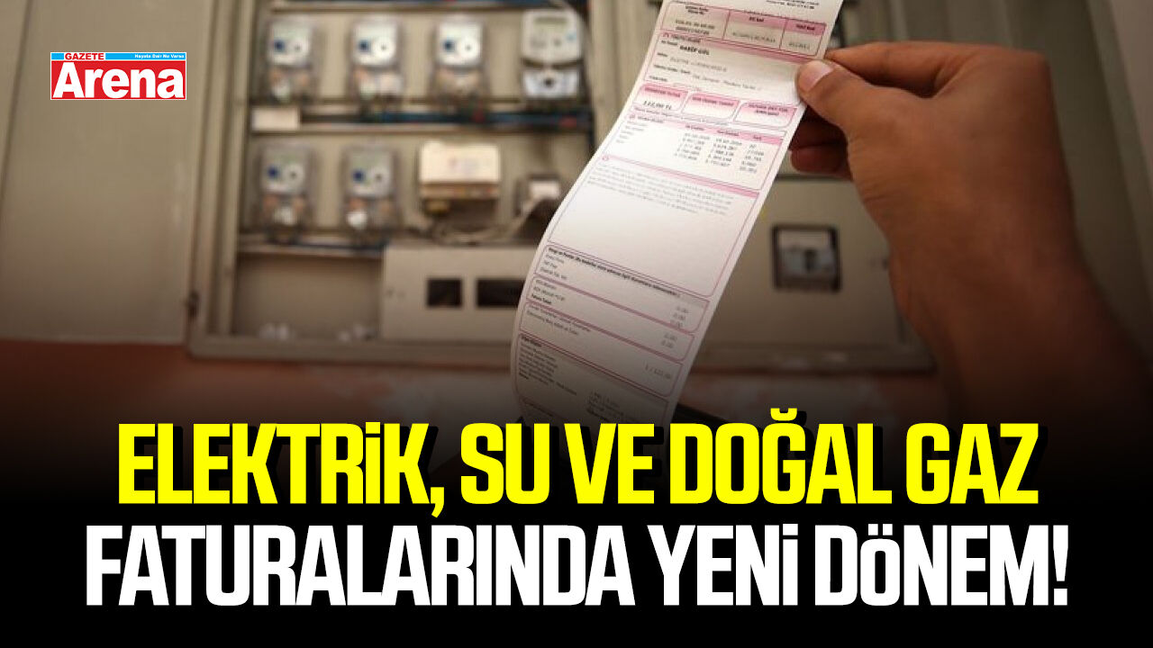 Elektrik, su ve doğal gaz faturalarında yeni dönem!