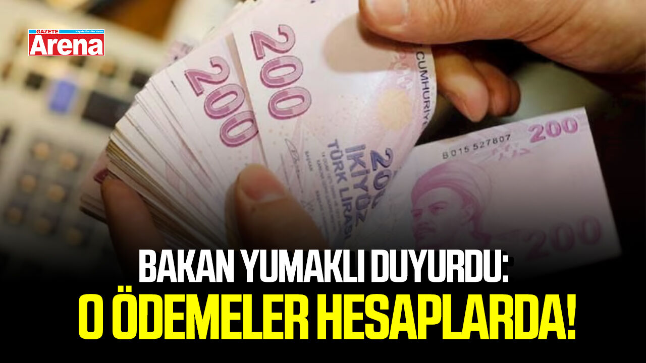 Bakan Yumaklı duyurdu: O ödemeler hesaplarda!