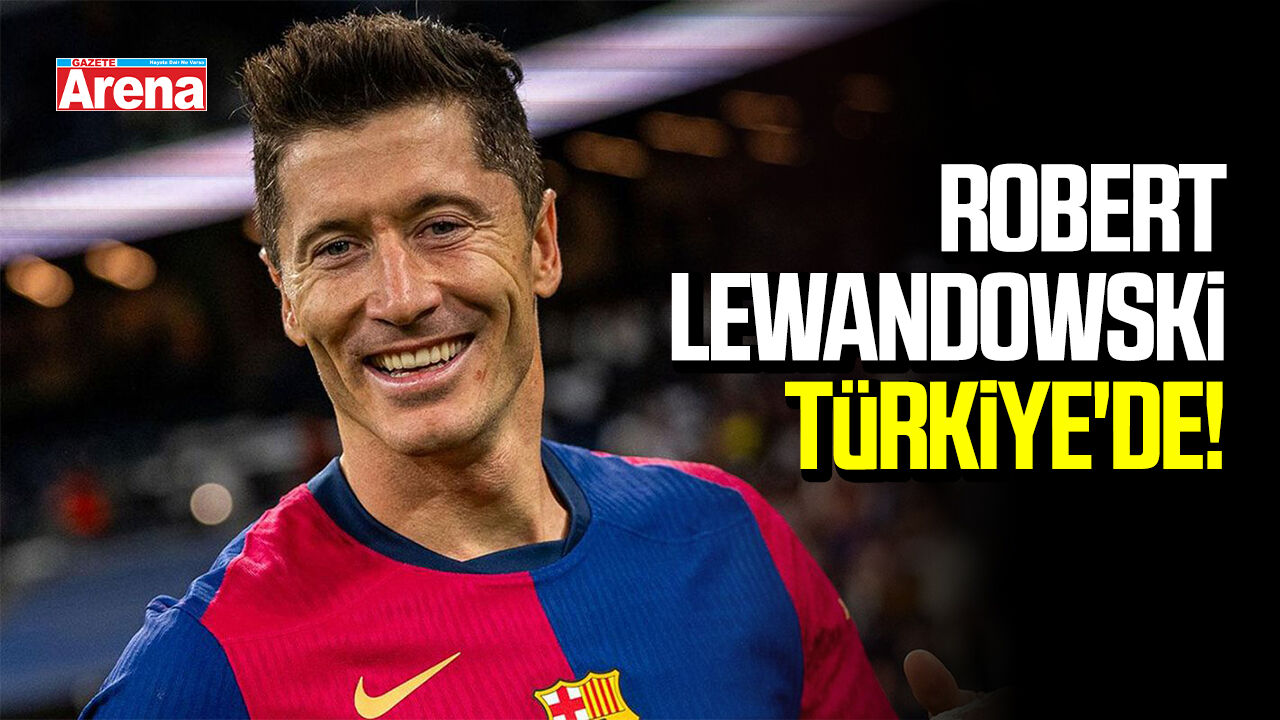 Robert Lewandowski transfer öncesi Türkiye'de!