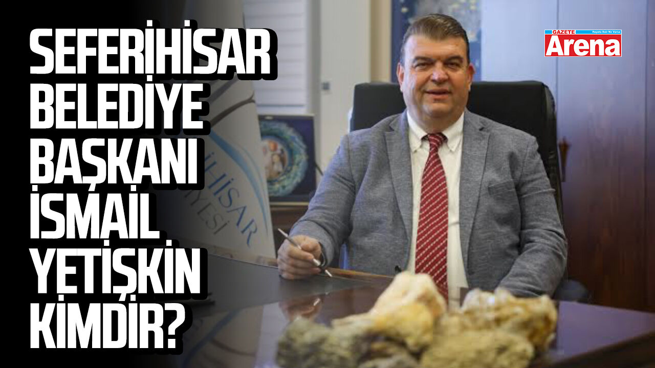 Seferihisar Belediye Başkanı İsmail Yetişkin kimdir?