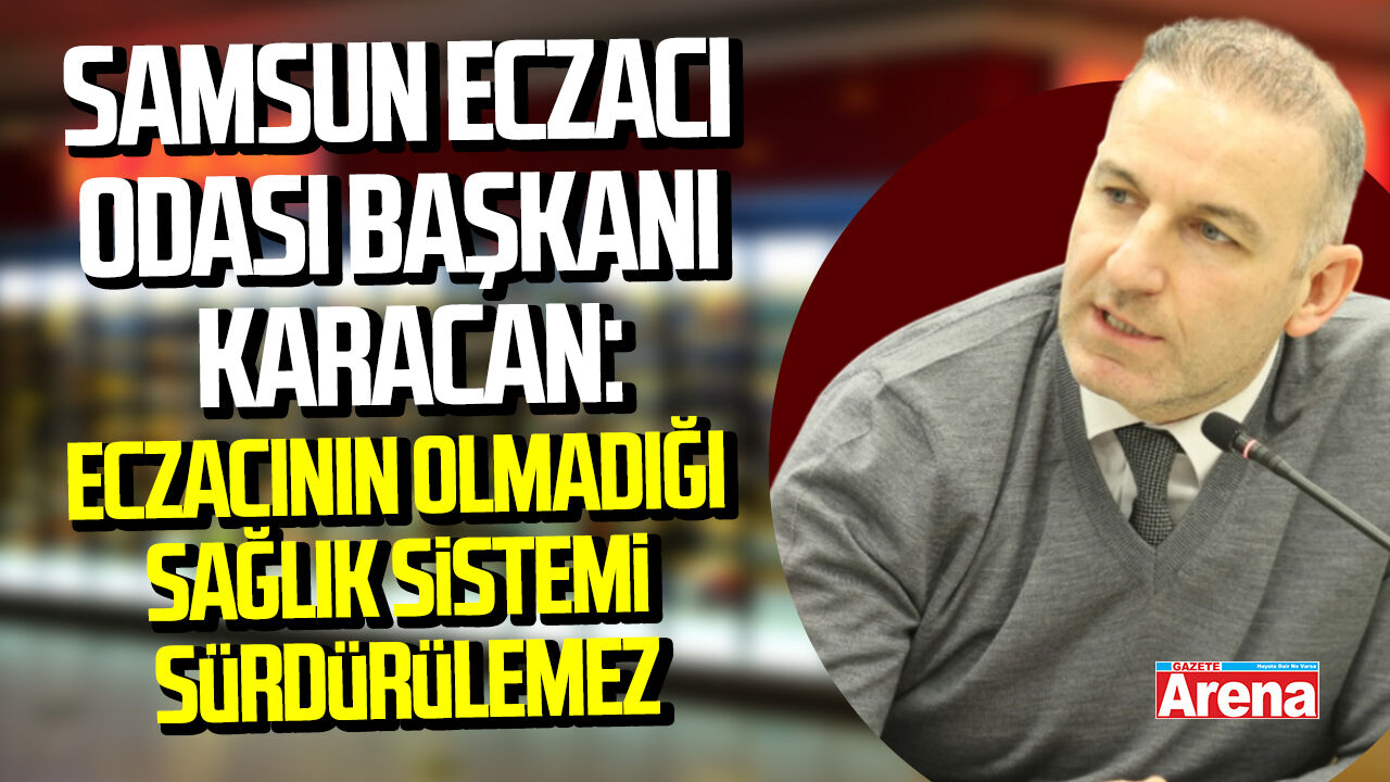 Samsun Eczacı Odası Başkanı Karacan: Eczacının olmadığı sağlık sistemi sürdürülemez