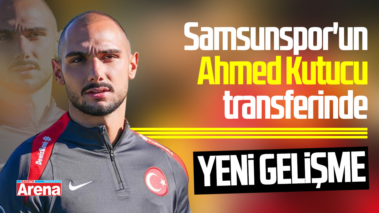 Samsunspor'un Ahmed Kutucu transferinde yeni gelişme