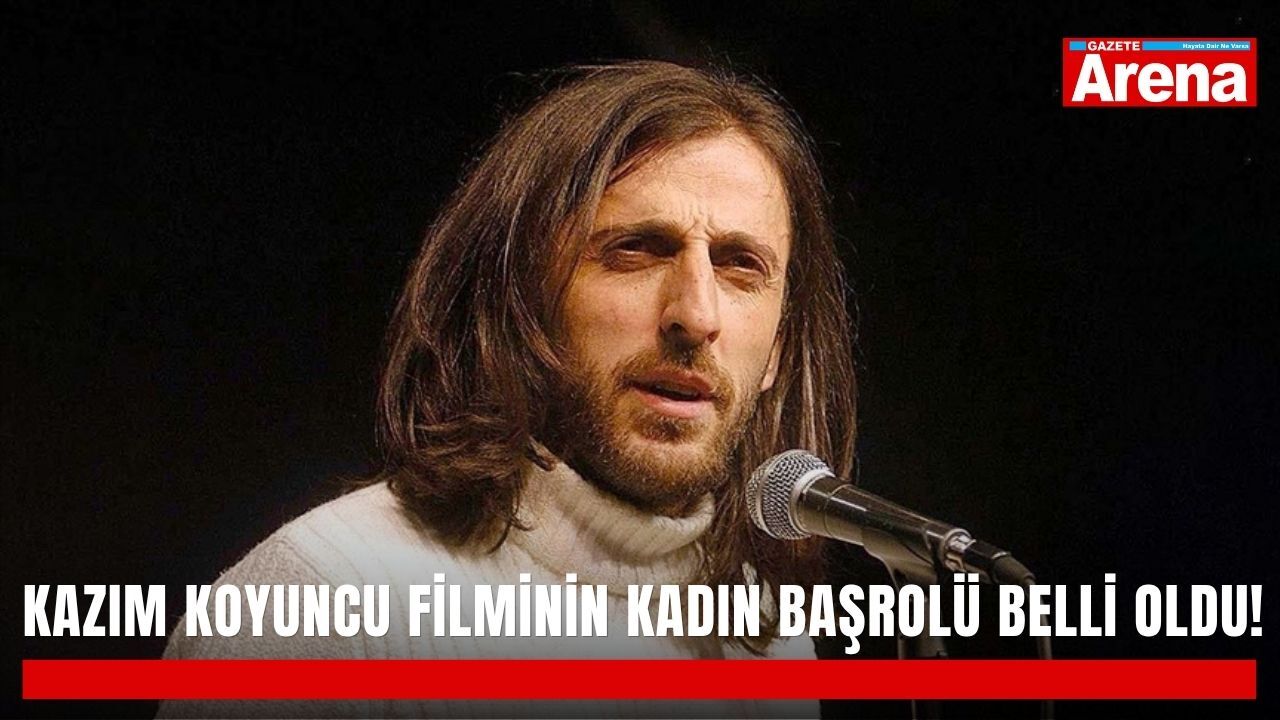 Kazım Koyuncu filminin kadın başrolü belli oldu!