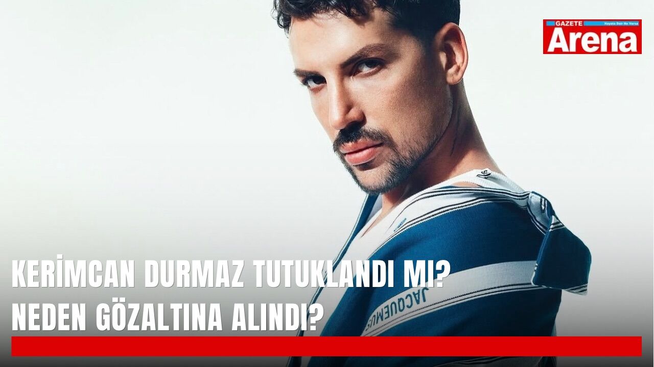 Kerimcan Durmaz tutuklandı mı? Neden gözaltına alındı?