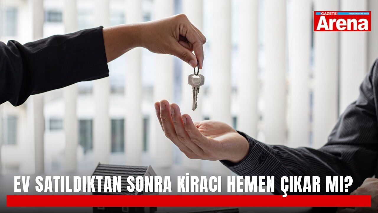 Ev satıldıktan sonra kiracı hemen çıkar mı?