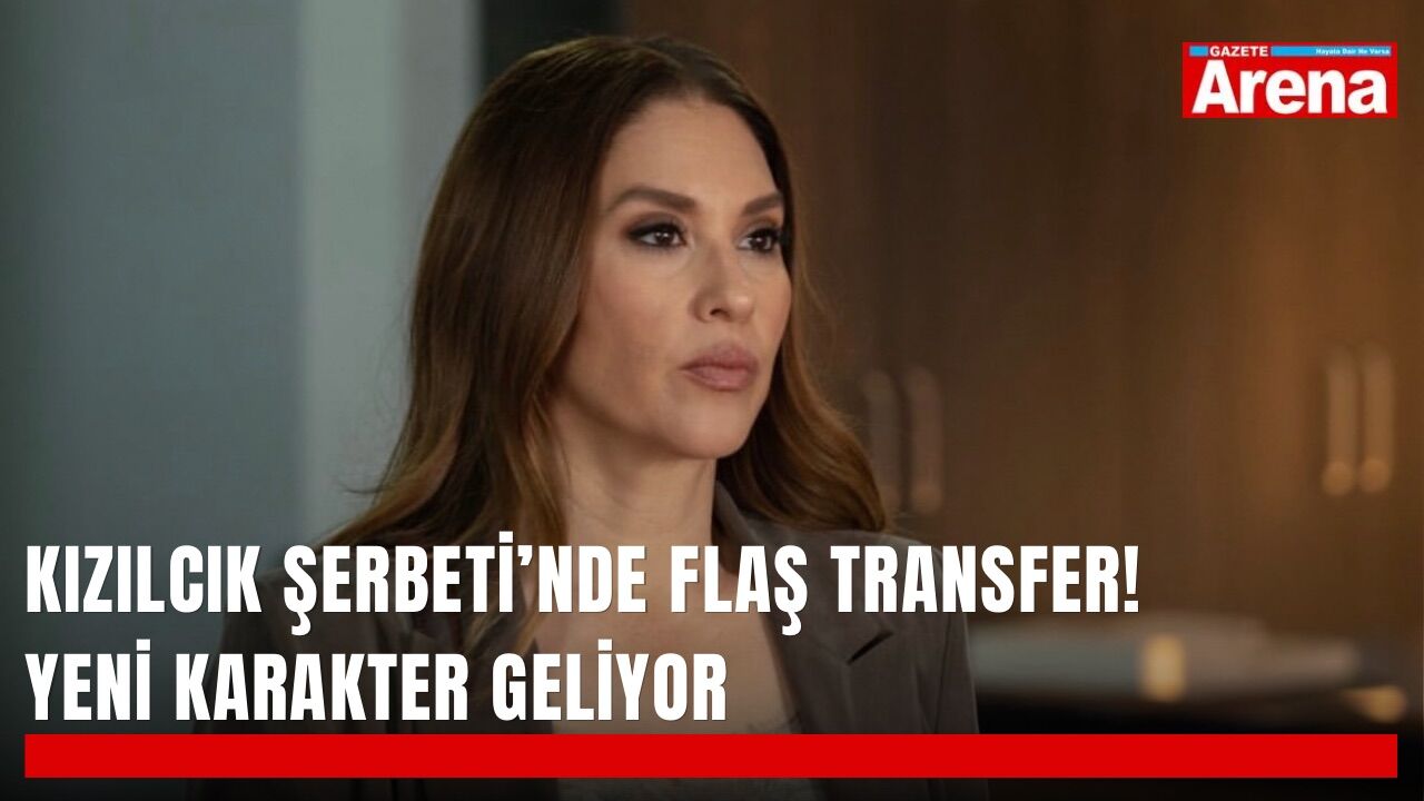 Kızılcık Şerbeti’nde flaş transfer! Yeni karakter geliyor