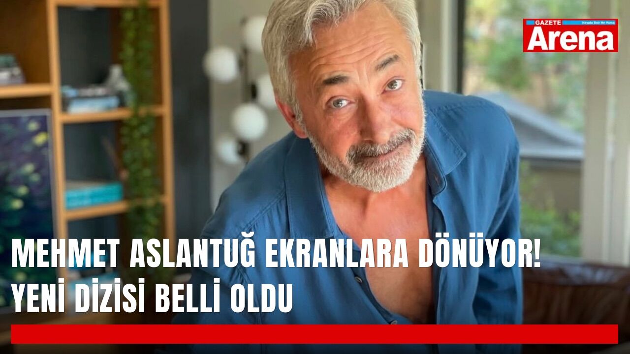 Mehmet Aslantuğ ekranlara dönüyor! Yeni dizisi belli oldu