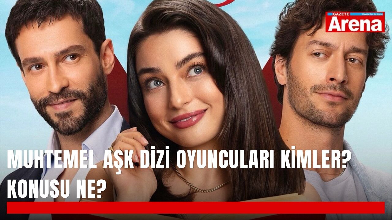 Muhtemel Aşk dizi oyuncuları kimler? Konusu ne?