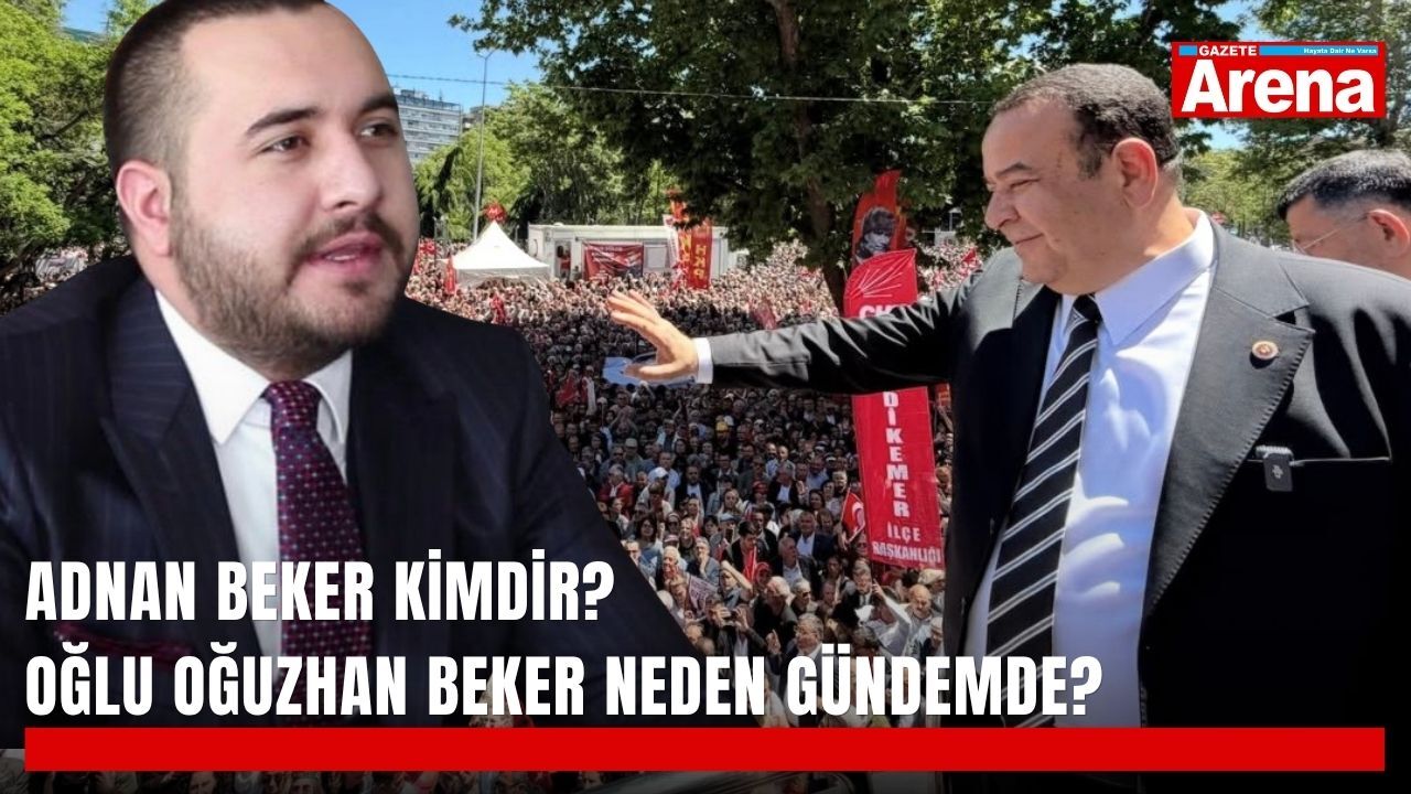 Adnan Beker kimdir? Oğlu Oğuzhan Beker neden gündemde?