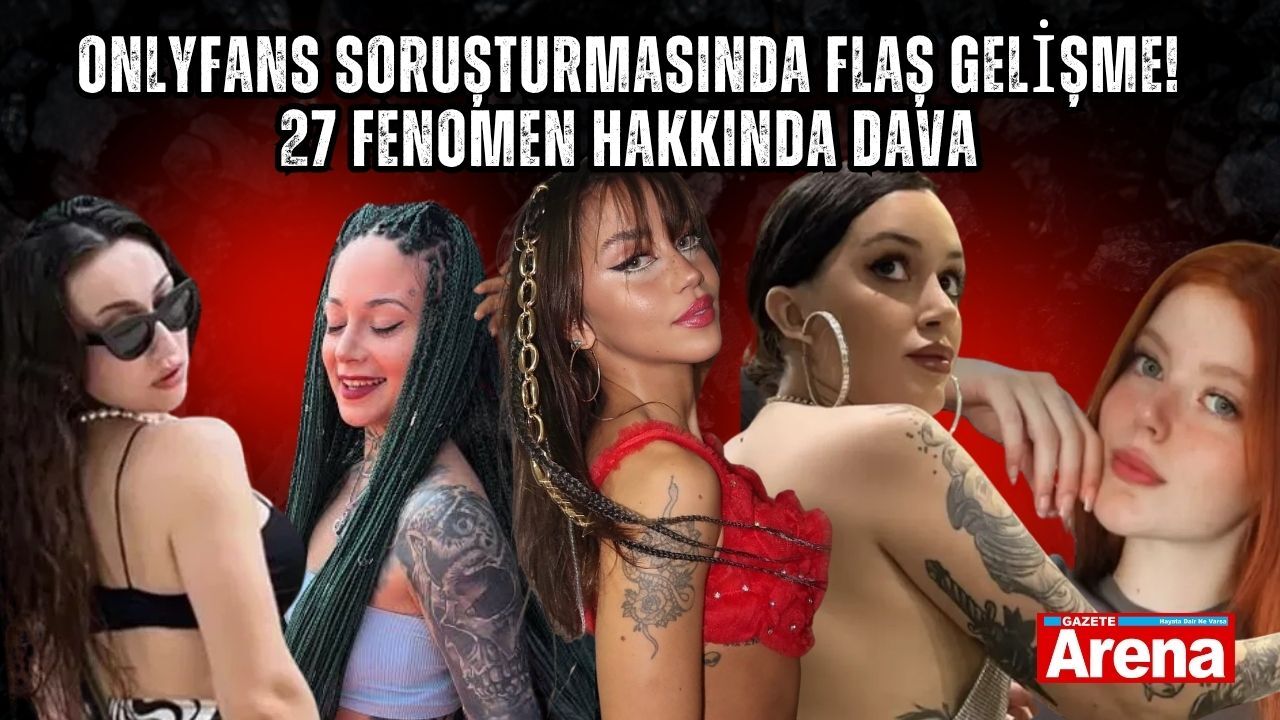 OnlyFans soruşturmasında flaş gelişme! 27 fenomen hakkında dava