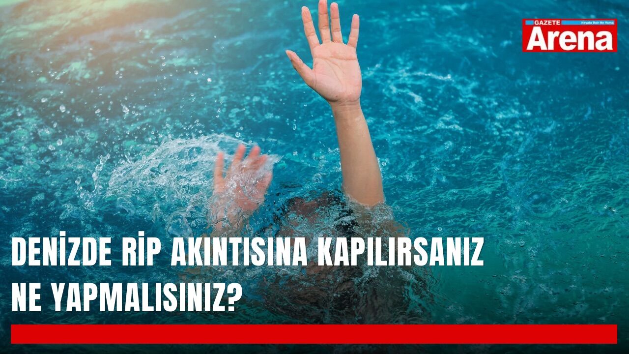 Denizde rip akıntısına kapılırsanız ne yapmalısınız?