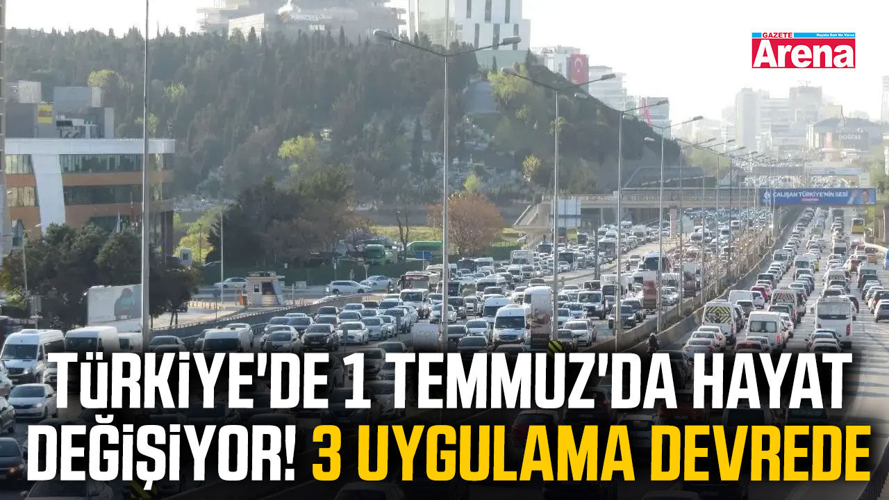 Türkiye'de 1 Temmuz'da hayat değişiyor! 3 uygulama devrede