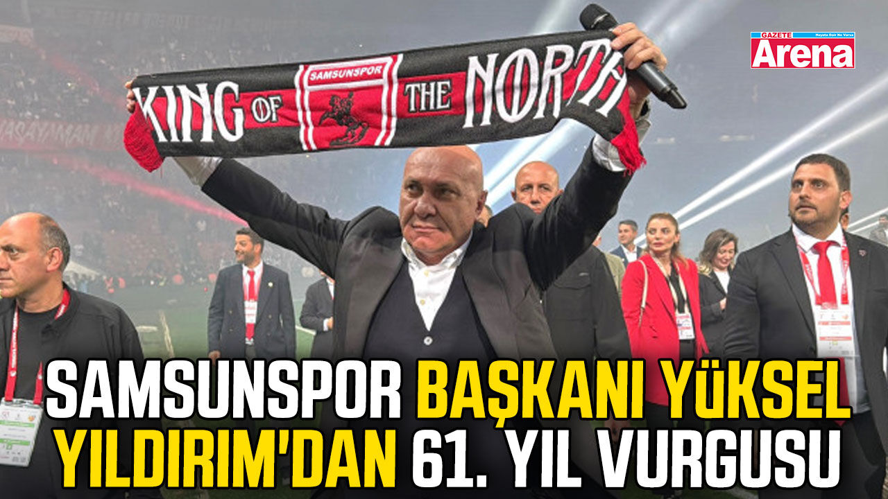 Samsunspor Başkanı Yüksel Yıldırım'dan 61. yıl vurgusu