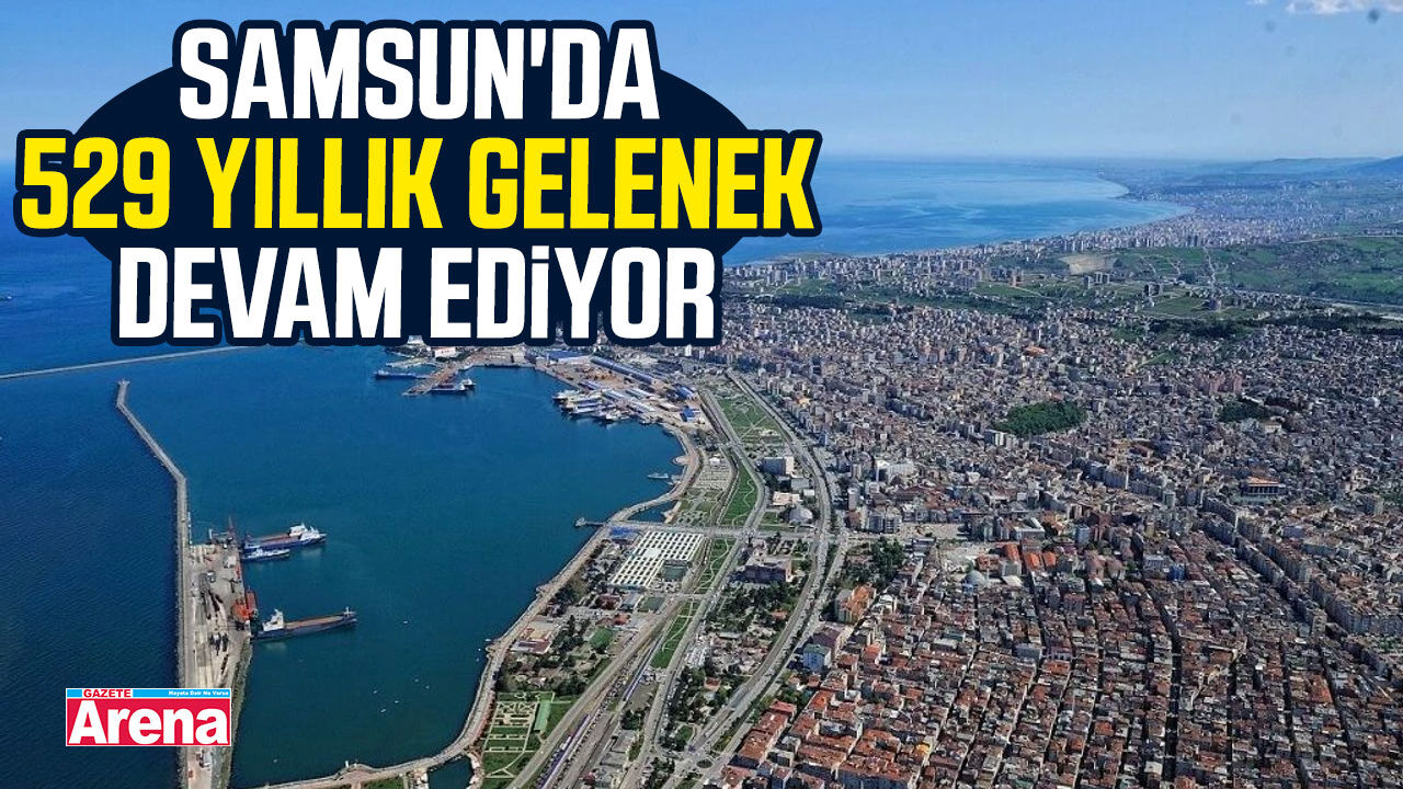 Samsun'da 529 yıllık gelenek devam ediyor