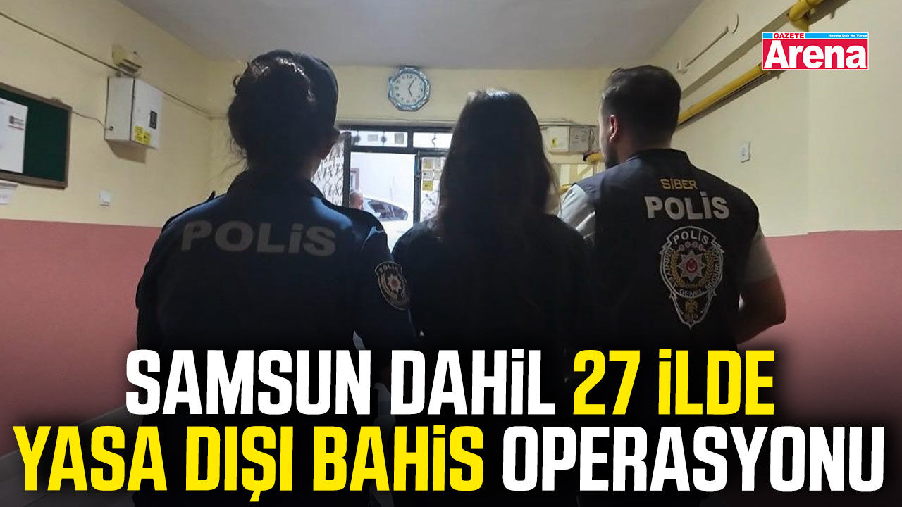 Samsun dahil 27 ilde yasa dışı bahis operasyonu