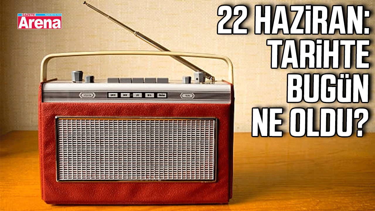 22 Haziran: Tarihte bugün ne oldu?